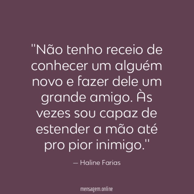 'Não tenho receio de conhecer um alguém novo