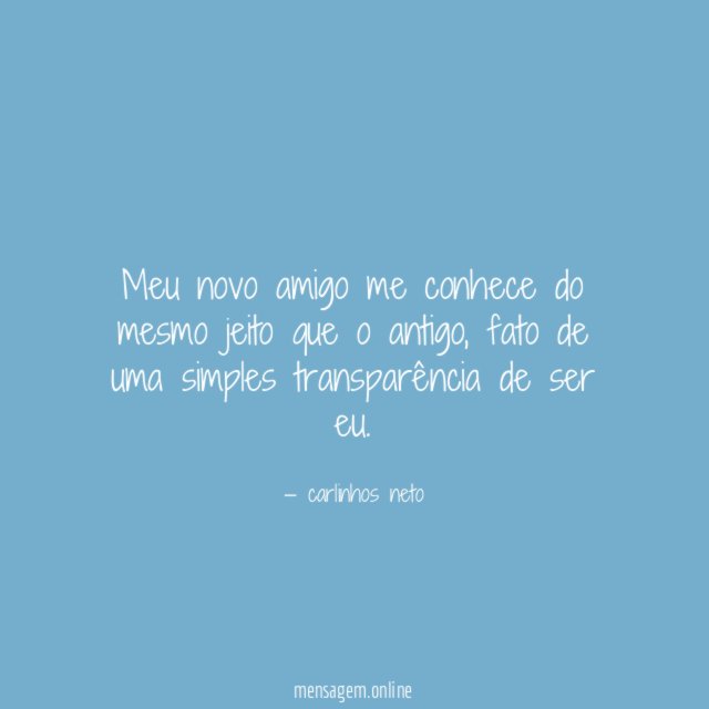 Meu novo amigo me conhece do mesmo jeito que o antigo