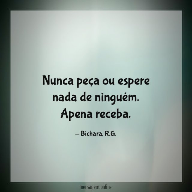 Nunca peça ou espere nada de ninguém
