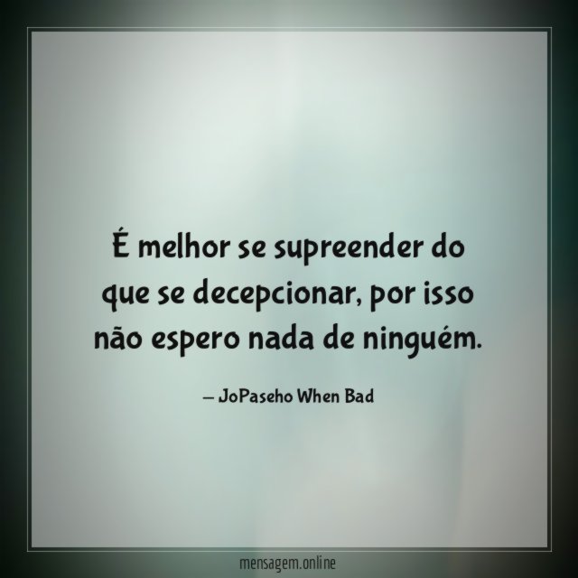 É melhor se supreender do que se decepcionar