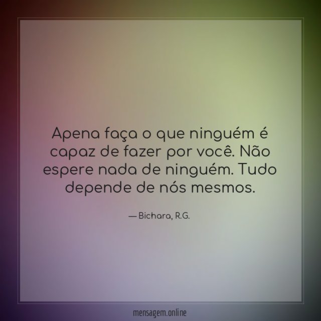 Apena faça o que ninguém é capaz de fazer por você