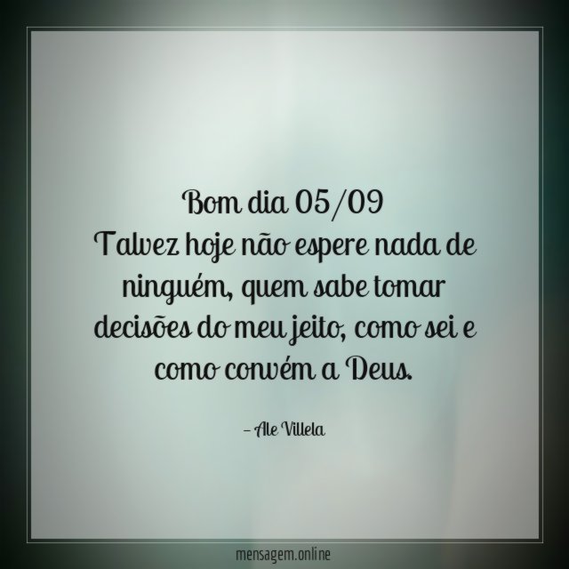Bom dia 05/09 Talvez hoje não espere nada de ninguém