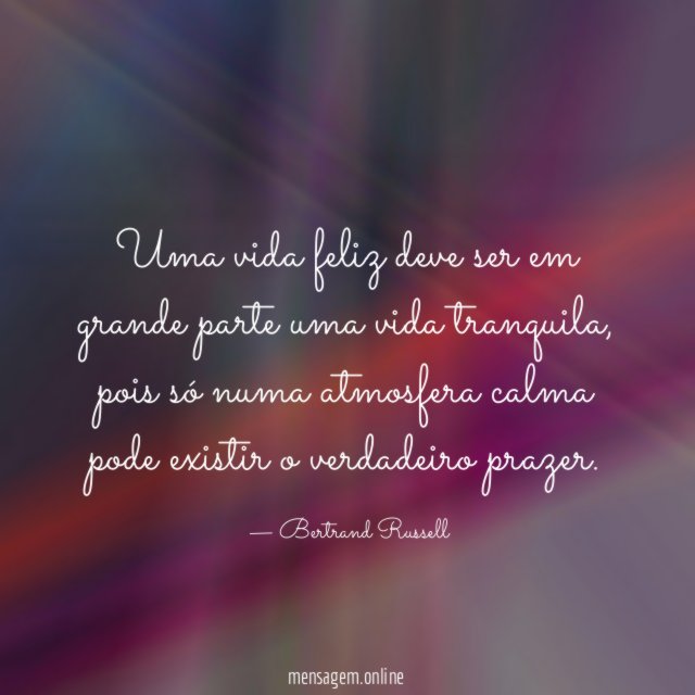 Uma vida feliz deve ser em grande parte uma vida tranquila