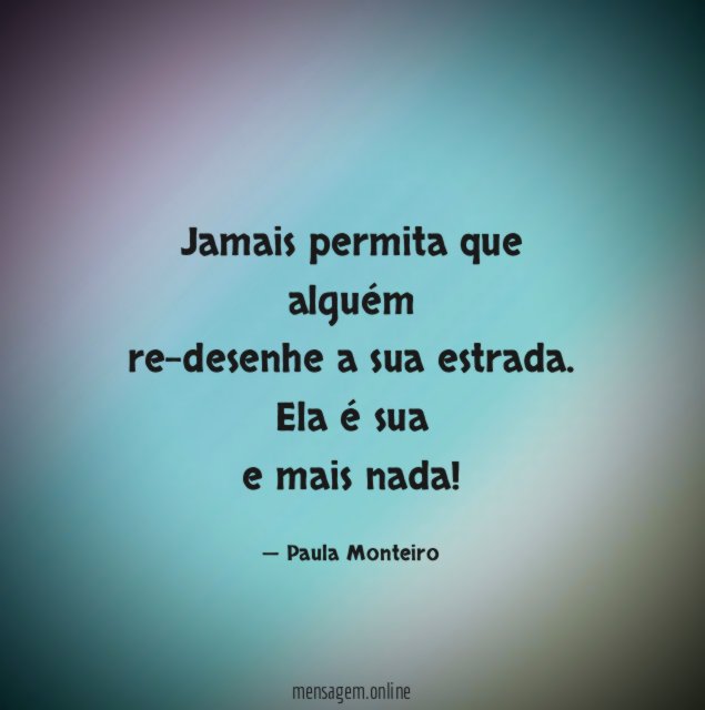 Jamais permita que alguém
re-desenhe a sua estrada.