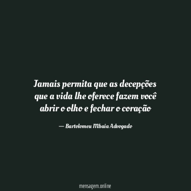 Jamais permita que as decepções que a vida