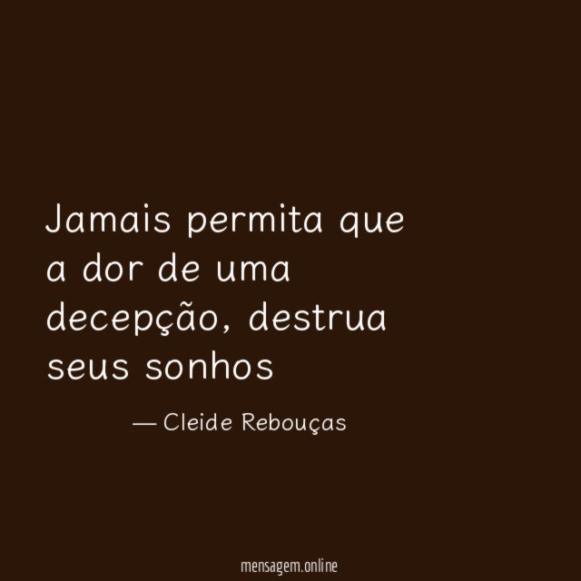Jamais permita que a dor de uma decepção