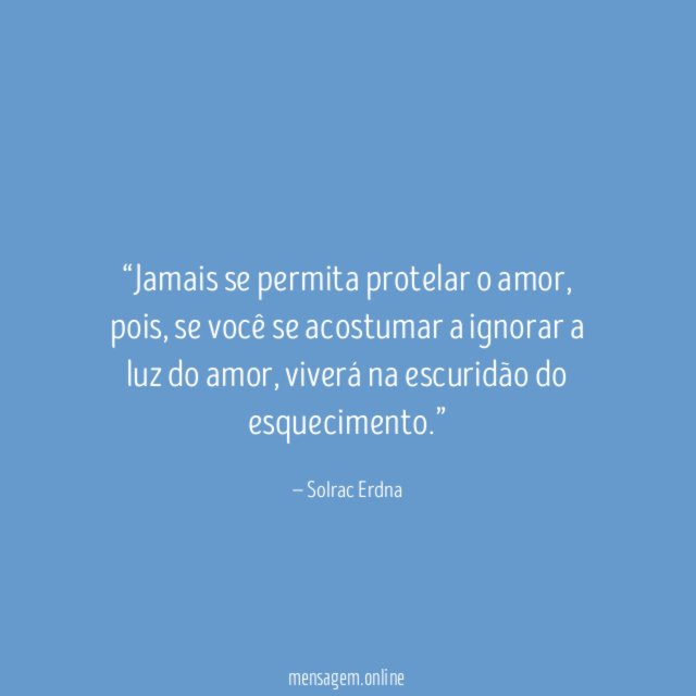 Jamais se permita protelar o amor