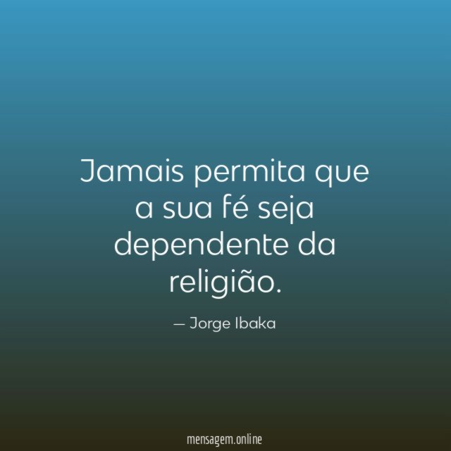 Jamais permita que a sua fé seja dependente da religião