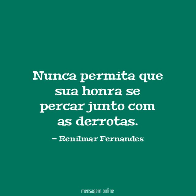 Nunca permita que sua honra se percar junto com as derrotas