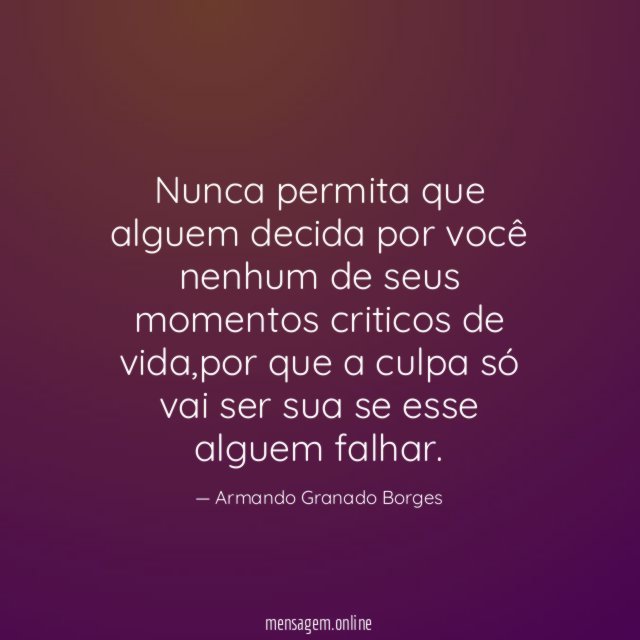 Nunca permita que alguem decida por você nenhum