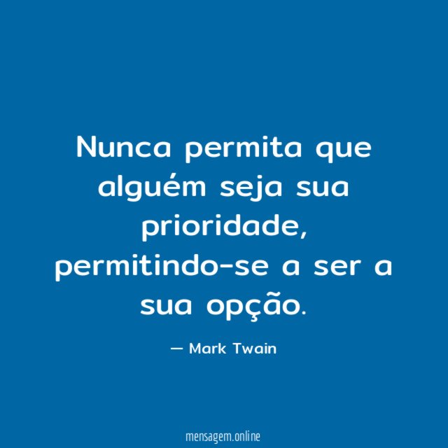 Nunca permita que alguém seja sua prioridade