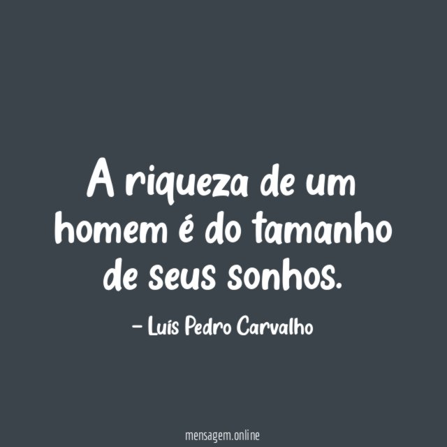 A riqueza de um homem é do tamanho de seus sonhos