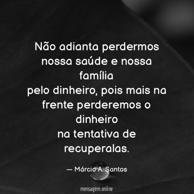 Não adianta perdermos nossa saúde e nossa família pelo dinheiro