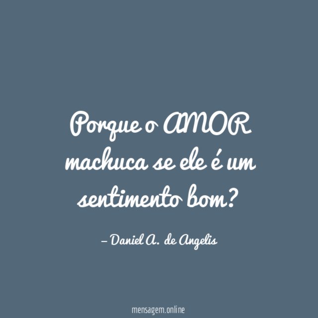 Porque o AMOR machuca se ele é um sentimento bom