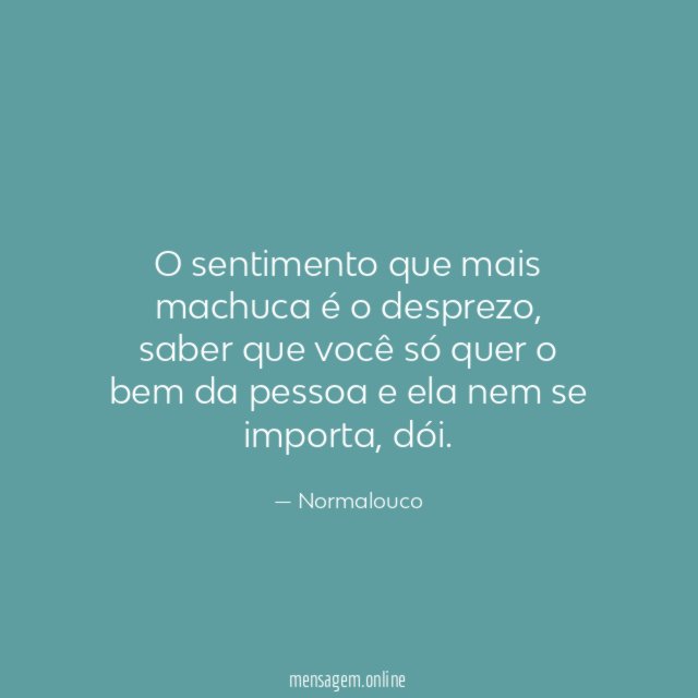 O sentimento que mais machuca é o desprezo