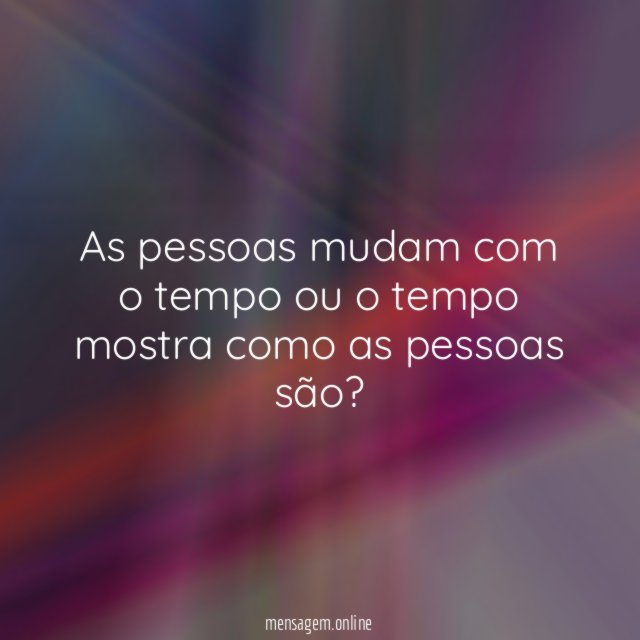 As pessoas mudam com o tempo ou