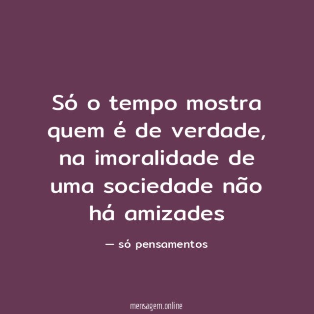 Só o tempo mostra quem é de verdade