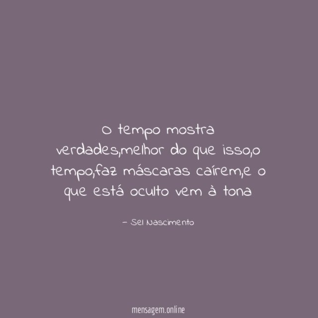 O tempo mostra verdades