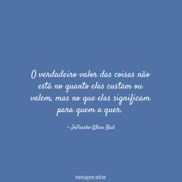 O verdadeiro valor das coisas não está no