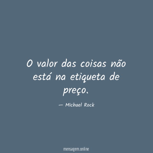 O valor das coisas não está na etiqueta de preço