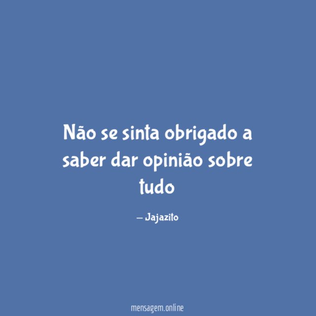 Não se sinta obrigado a saber dar opinião sobre tudo"