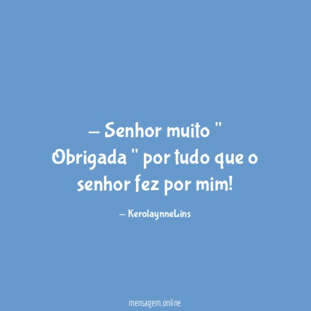 Senhor muito " Obrigada " por tudo que o senhor fez por mim