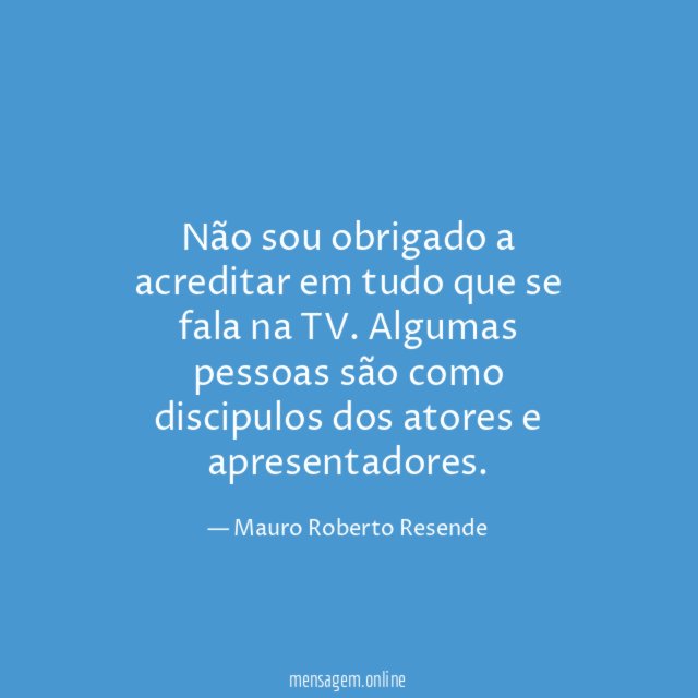Não sou obrigado a acreditar em tudo que