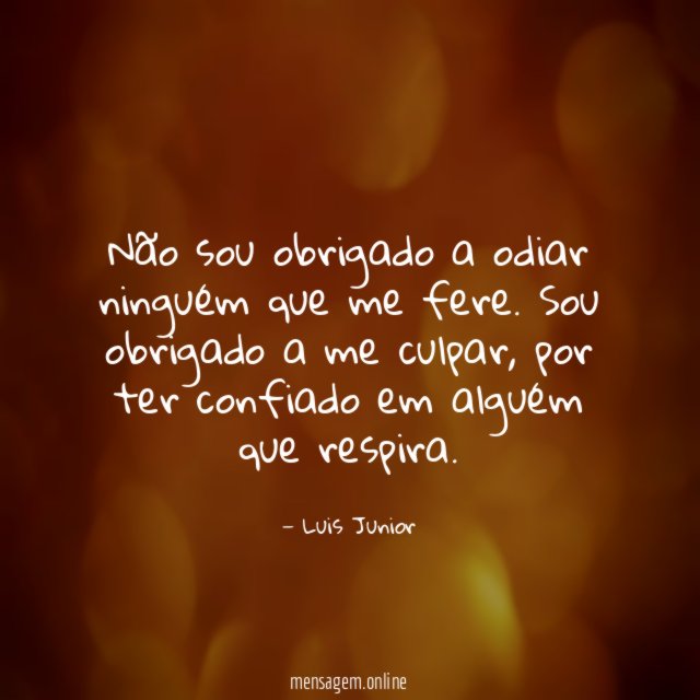Não sou obrigado a odiar ninguém que me fere