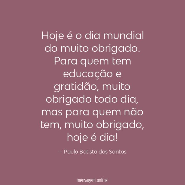 Hoje é o dia mundial do muito obrigado