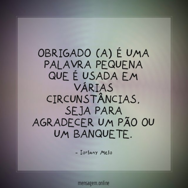 Obrigado (a) é uma palavra pequena que é usada em várias circunstâncias