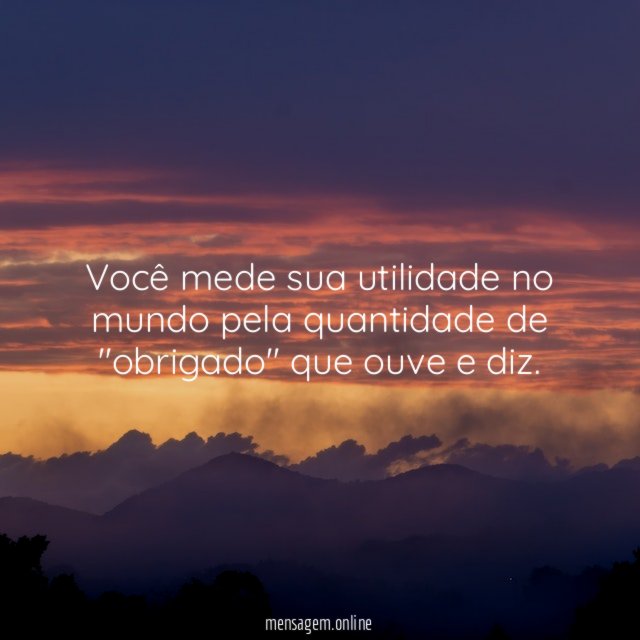 Você mede sua utilidade no mundo pela quantidade