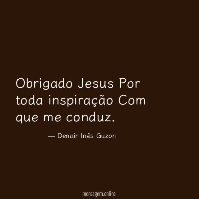 Obrigado Jesus Por toda inspiração Com que me conduz