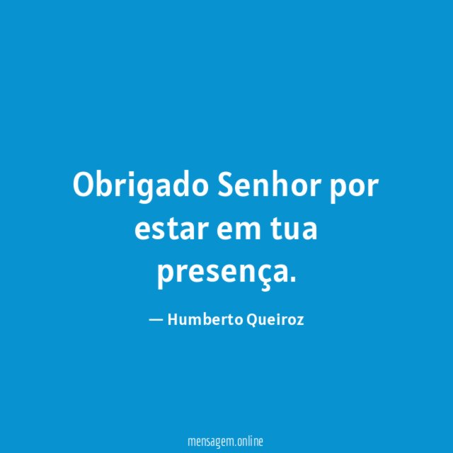 Obrigado Senhor por estar em tua presença