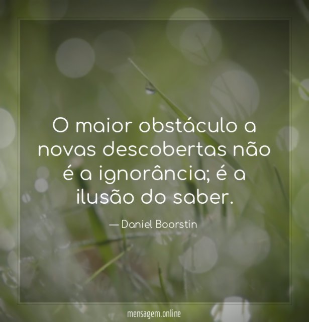 O maior obstáculo a novas descobertas não é a ignorância