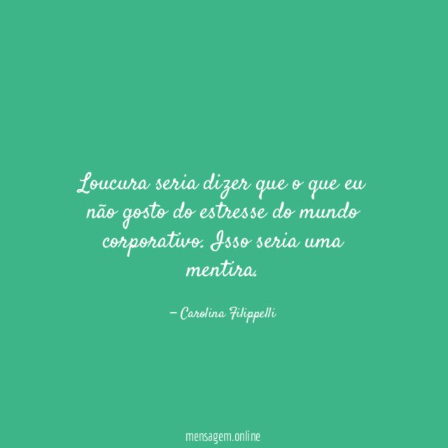 Loucura seria dizer que o que eu não