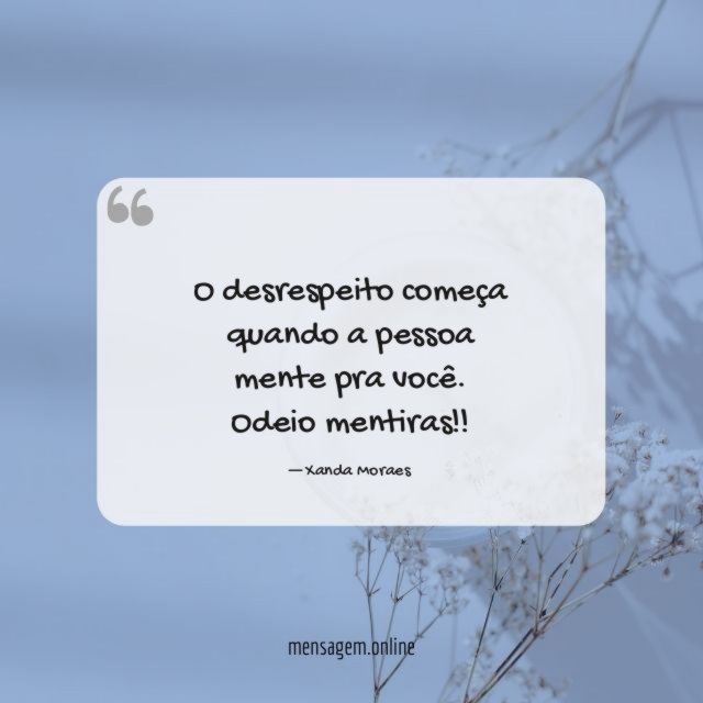 O desrespeito começa quando a pessoa mente pra você