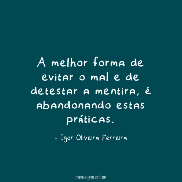 A melhor forma de evitar o mal e de detestar a mentira