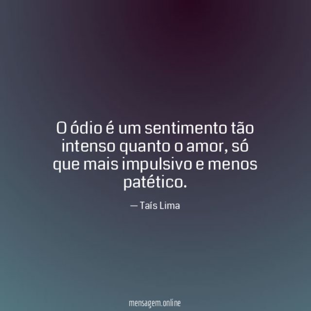 O ódio é um sentimento tão intenso quanto o amor