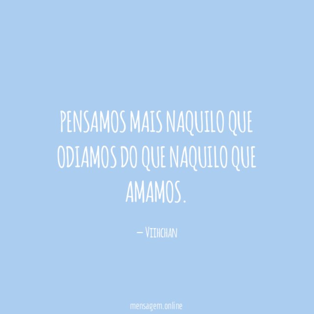 Pensamos mais naquilo que odiamos do que naquilo que amamos