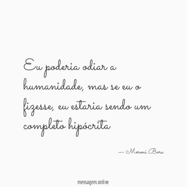 Eu poderia odiar a humanidade