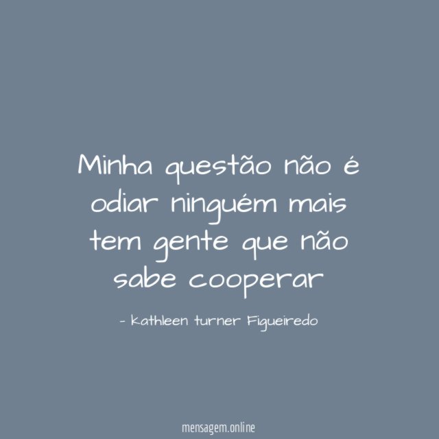 Minha questão não é odiar ninguém mais tem