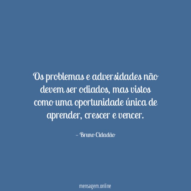 Os problemas e adversidades não devem ser odiados