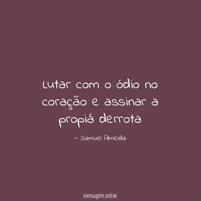 Lutar com o ódio no coração e assinar a propiá derrota