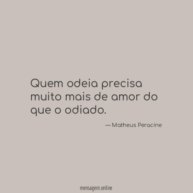Quem odeia precisa muito mais de amor do que o odiado