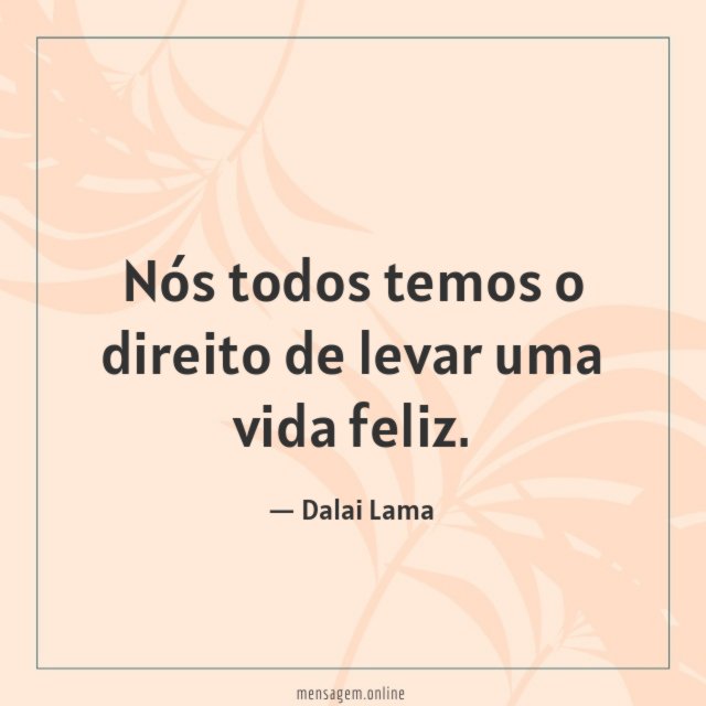 Nós todos temos o direito de levar uma vida feliz