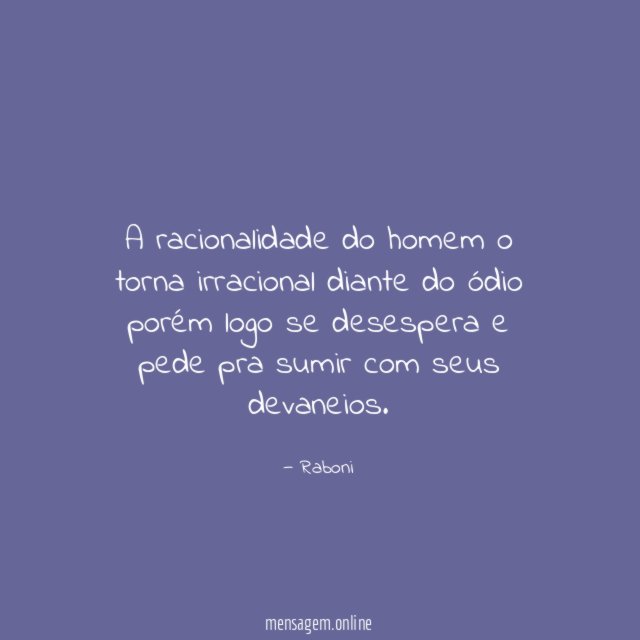 A racionalidade do homem o torna irracional diante
