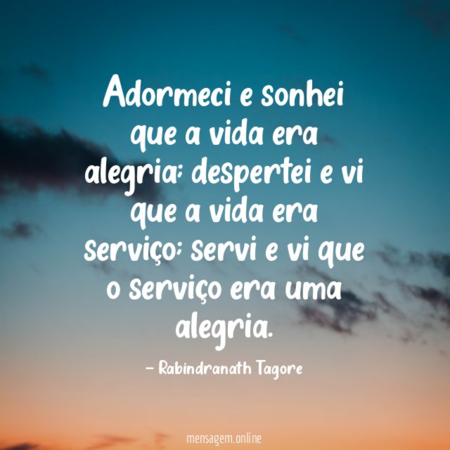 Adormeci e sonhei que a vida era alegria