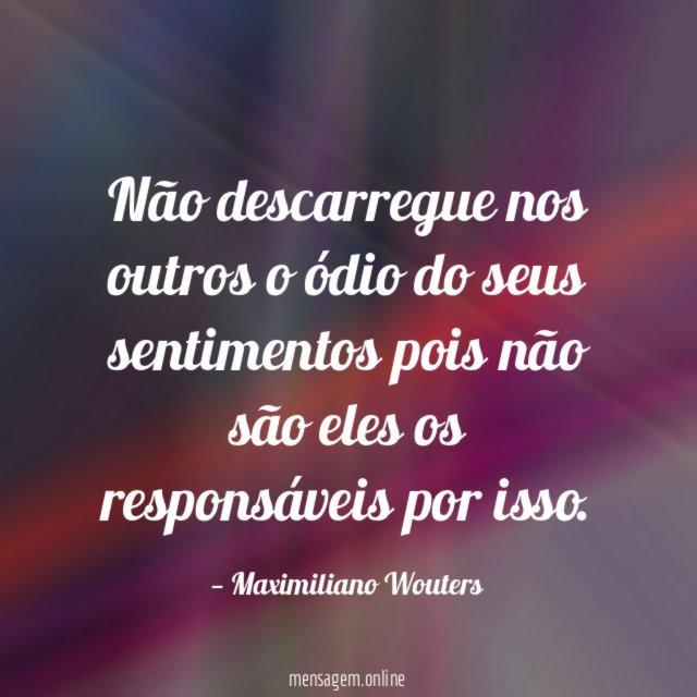 Não descarregue nos outros o ódio do seus