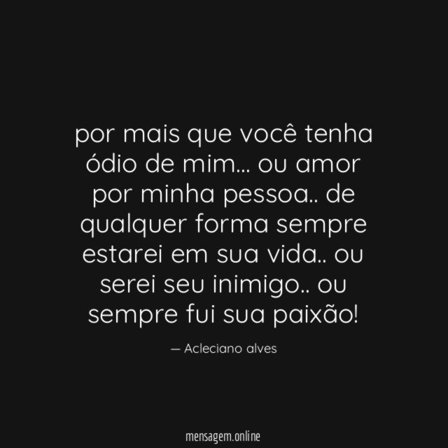 por mais que você tenha ódio de mim