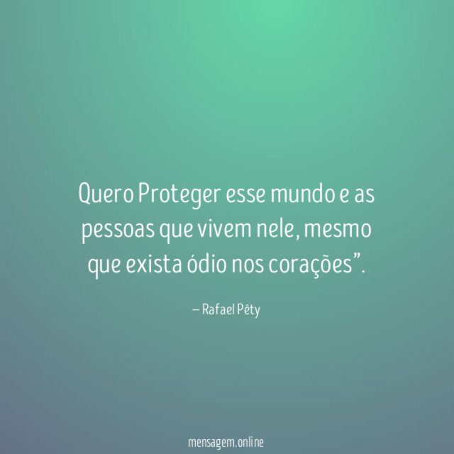 Quero Proteger esse mundo e as pessoas que vivem nele